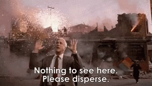 leslie-nielsen-nothing-to-see-here.gif.14b5900dfa8ebcc86e6b068fbc3a6840.gif